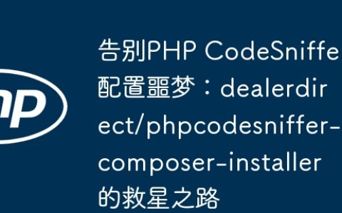 告别PHP CodeSniffer配置噩梦：dealerdirect/phpcodesniffer-composer-installer 的救星之路