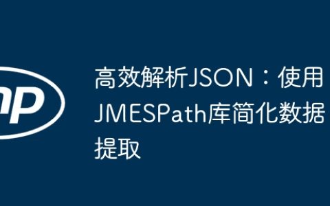 高效解析JSON：使用JMESPath库简化数据提取