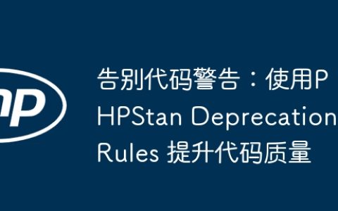 告别代码警告：使用PHPStan Deprecation Rules 提升代码质量