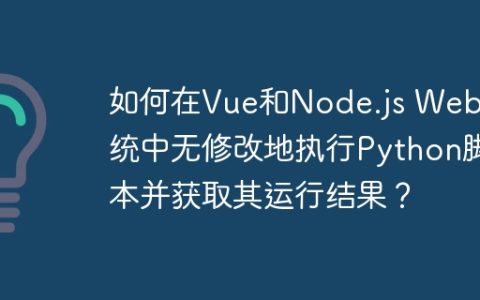 如何在Vue和Node.js Web系统中无修改地执行Python脚本并获取其运行结果？