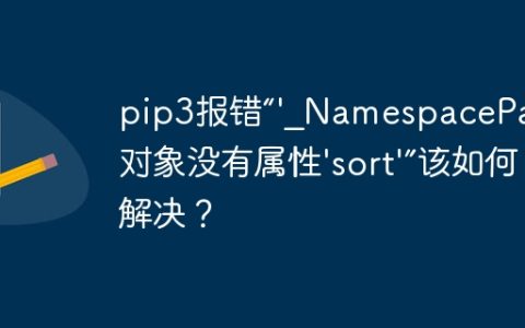 pip3报错“'_NamespacePath'对象没有属性'sort'”该如何解决？