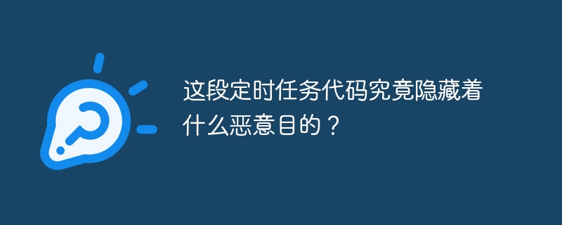 这段定时任务代码究竟隐藏着什么恶意目的?