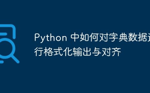 Python 中如何对字典数据进行格式化输出与对齐