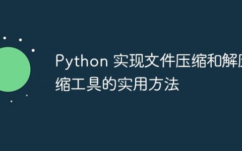 Python 实现文件压缩和解压缩工具的实用方法