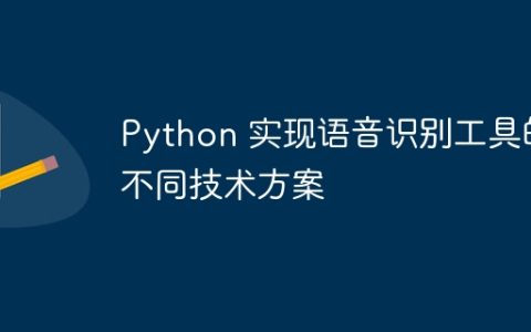 Python 实现语音识别工具的不同技术方案