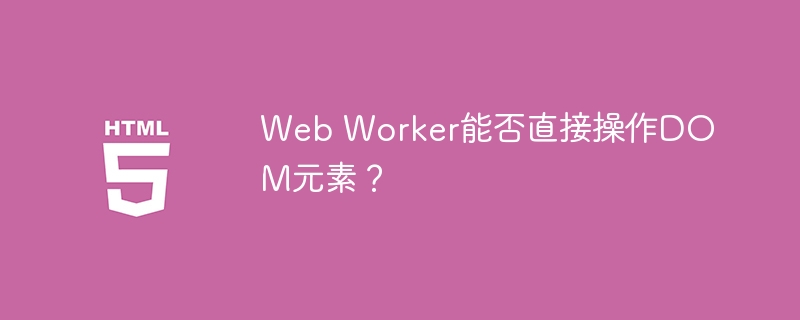 Web Worker能否直接操作DOM元素?