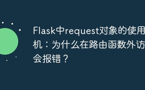 Flask中request对象的使用时机：为什么在路由函数外访问会报错？