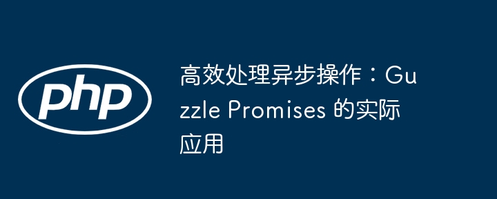 高效处理异步操作:guzzle promises 的实际应用
