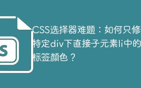 CSS选择器难题：如何只修改特定div下直接子元素li中的a标签颜色？