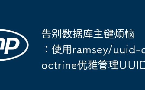 告别数据库主键烦恼：使用ramsey/uuid-doctrine优雅管理UUID