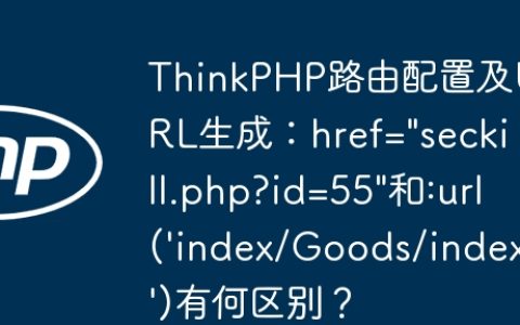 ThinkPHP路由配置及URL生成：href=”seckill.php?id=55″和:url(‘index/Goods/index’)有何区别？