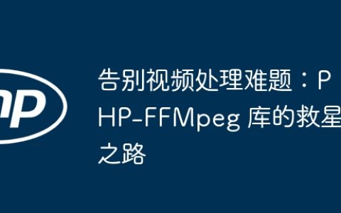 告别视频处理难题：PHP-FFMpeg 库的救星之路