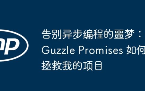 告别异步编程的噩梦：Guzzle Promises 如何拯救我的项目