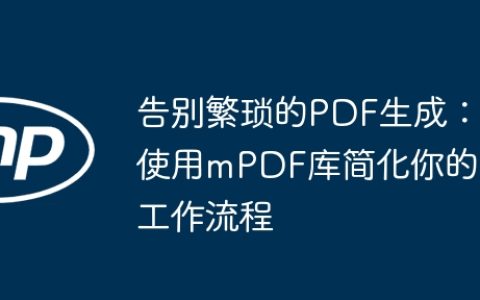 告别繁琐的PDF生成：使用mPDF库简化你的工作流程