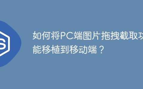 如何将PC端图片拖拽截取功能移植到移动端？