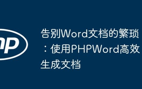 告别Word文档的繁琐：使用PHPWord高效生成文档