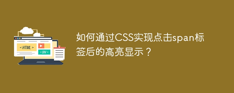 如何通过CSS实现点击span标签后的高亮显示？