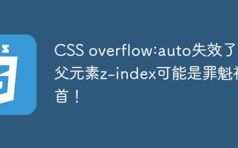 CSS overflow:auto失效了？父元素z-index可能是罪魁祸首！