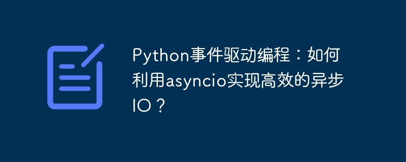 python事件驱动编程:如何利用asyncio实现高效的异步io?