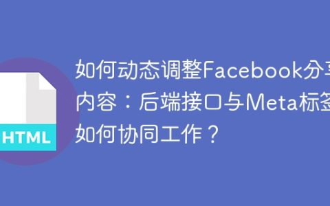 如何动态调整Facebook分享内容：后端接口与Meta标签如何协同工作？