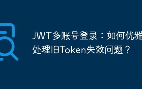 JWT多账号登录：如何优雅地处理旧Token失效问题？