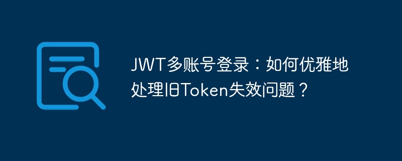 jwt多账号登录:如何优雅地处理旧token失效问题?