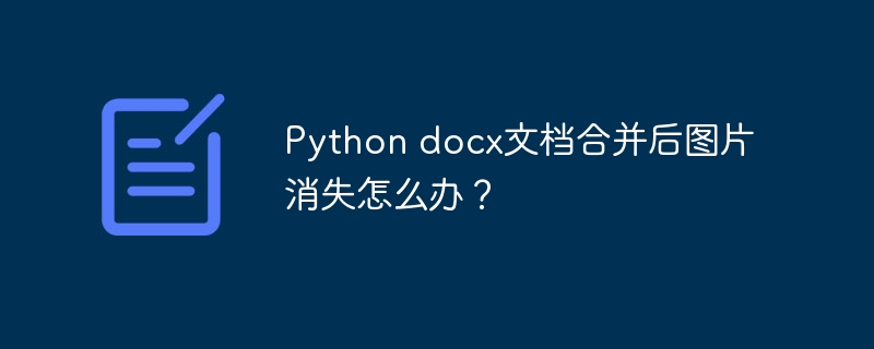 python docx文档合并后图片消失怎么办?
