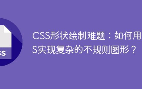 CSS形状绘制难题：如何用CSS实现复杂的不规则图形？
