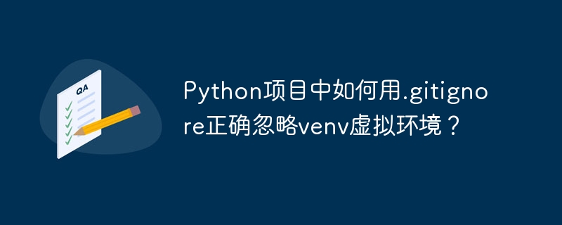 python项目中如何用.gitignore正确忽略venv虚拟环境?