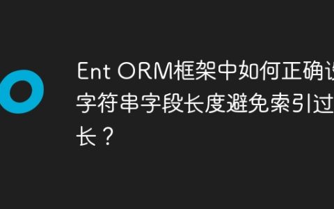 Ent ORM框架中如何正确设置字符串字段长度避免索引过长？