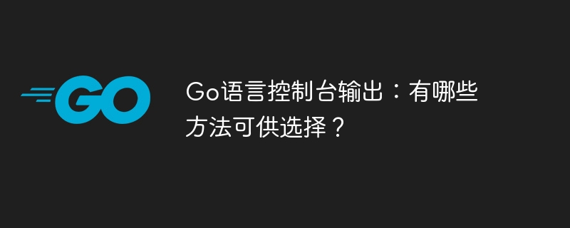 go语言控制台输出:有哪些方法可供选择?