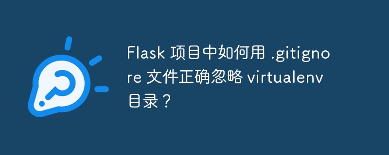 flask 项目中如何用 .gitignore 文件正确忽略 virtualenv 目录?