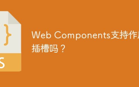 Web Components支持作用域插槽吗？