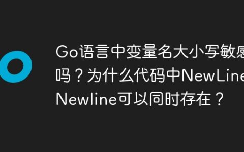 Go语言中变量名大小写敏感吗？为什么代码中NewLine和Newline可以同时存在？