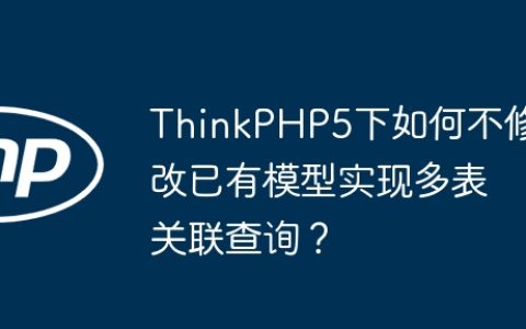 ThinkPHP5下如何不修改已有模型实现多表关联查询？