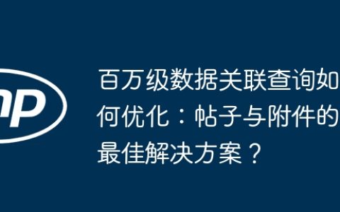 百万级数据关联查询如何优化：帖子与附件的最佳解决方案？