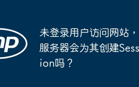 未登录用户访问网站，服务器会为其创建Session吗？