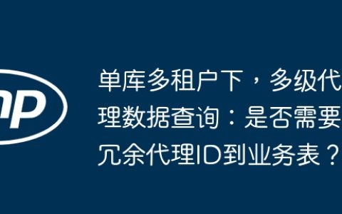单库多租户下，多级代理数据查询：是否需要冗余代理ID到业务表？