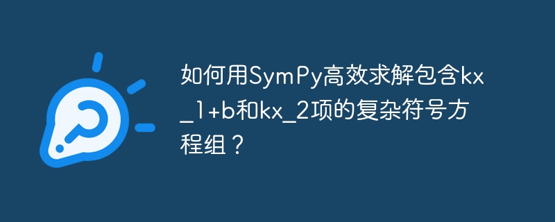 如何用SymPy高效求解包含kx_1+b和kx_2项的复杂符号方程组?