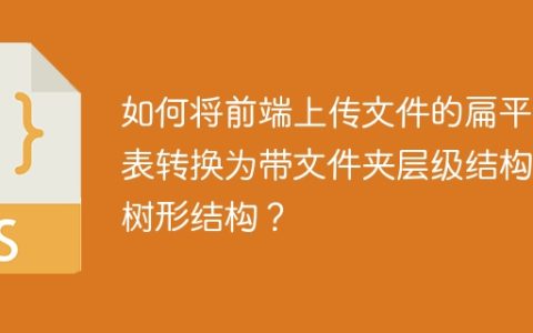 如何将前端上传文件的扁平列表转换为带文件夹层级结构的树形结构？