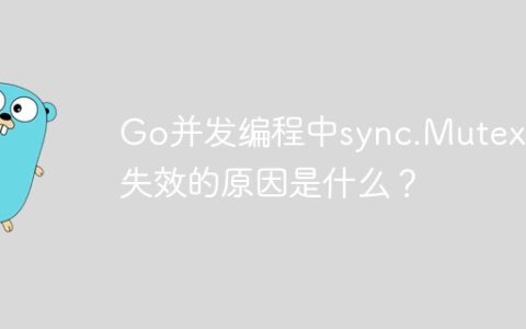 Go并发编程中sync.Mutex锁失效的原因是什么？