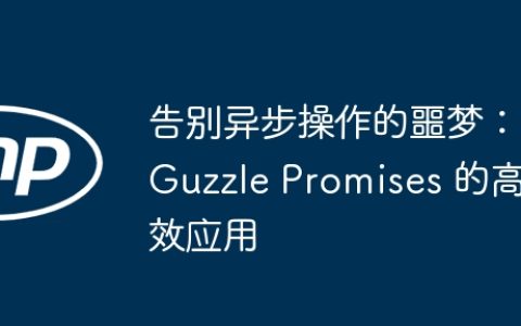 告别异步操作的噩梦：Guzzle Promises 的高效应用