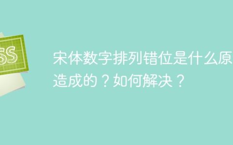 宋体数字排列错位是什么原因造成的？如何解决？