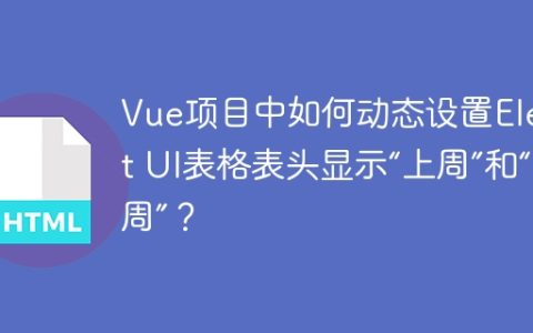 Vue项目中如何动态设置Element UI表格表头显示“上周”和“本周”？