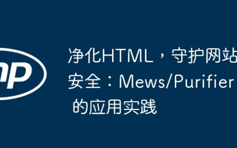净化HTML，守护网站安全：Mews/Purifier 的应用实践