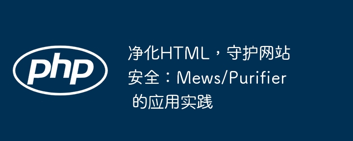 净化html,守护网站安全:mews/purifier 的应用实践