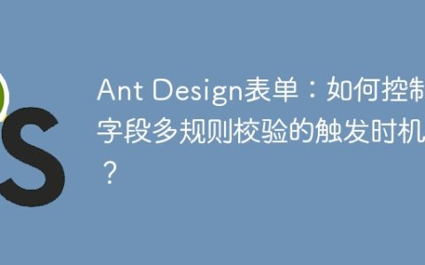 Ant Design表单：如何控制字段多规则校验的触发时机？