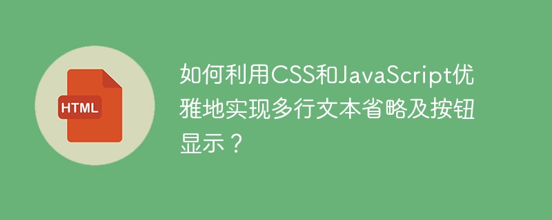 如何利用CSS和JavaScript优雅地实现多行文本省略及按钮显示?