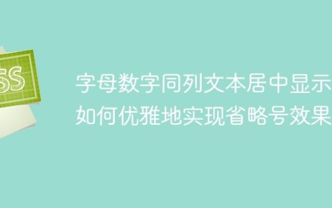 字母数字同列文本居中显示，如何优雅地实现省略号效果？