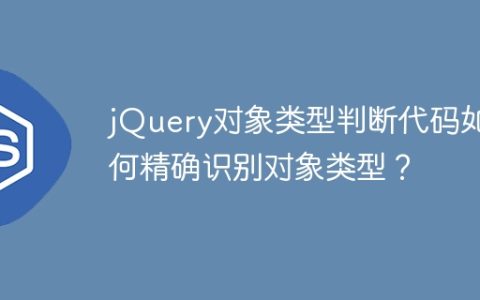 jQuery对象类型判断代码如何精确识别对象类型？